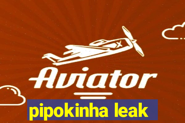 pipokinha leak